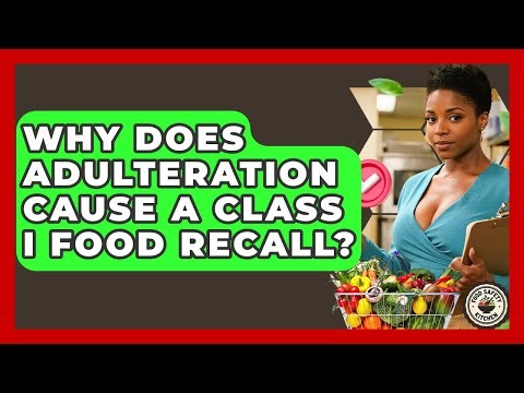 Why Does Adulteration Cause A Class I Food Recall? - Food Safety Kitchen
