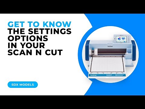 GET TO KNOW THE SETTINGS OPTIONS IN YOUR SCAN N CUT - SDX MODELS
