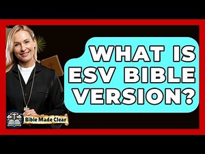 What Is ESV Bible Version? - BibleMadeClear.com