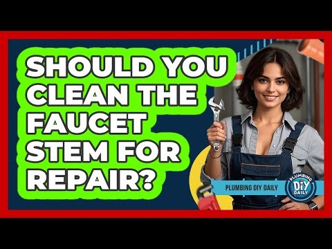Should You Clean The Faucet Stem For Repair?