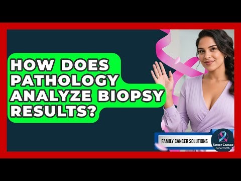 How Does Pathology Analyze Biopsy Results? - Family Cancer Solutions