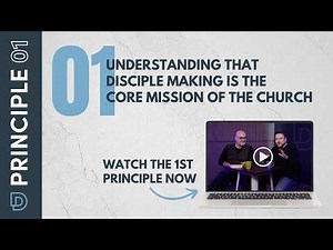 Principle 1: Disciple Making is the Core Mission of the Church