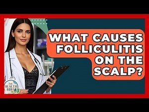 What Causes Folliculitis On The Scalp? - The Health Brief