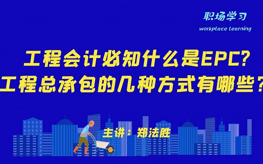 工程会计必知什么是EPC?工程总承包的几种方式有哪些？主讲：郑法胜