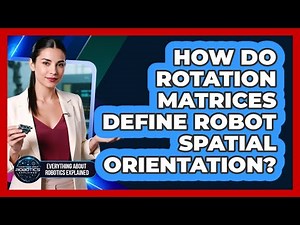 How Do Rotation Matrices Define Robot Spatial Orientation?