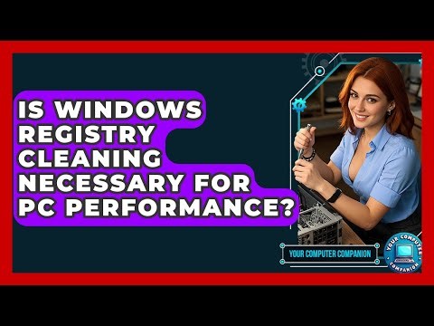 Is Windows Registry Cleaning Necessary For PC Performance? - Your Computer Companion