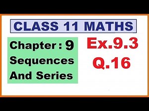 Maths 11 Ex 9.3 (Q.16) Ch:9 Sequences And Series | Ncert | Cbse.