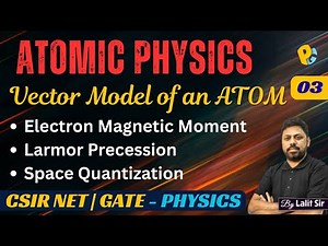 Vector Model of Atom | Electron Magnetic Moment | Larmor Precession | Space Quantization | Lec 03