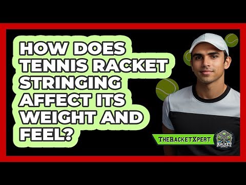 How Does Tennis Racket Stringing Affect Its Weight And Feel? - The Racket Xpert