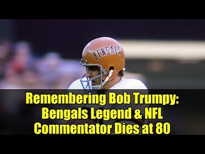 Remembering Bob Trumpy: Bengals Legend & NFL Commentator Dies at 80 | Career Highlights & Tributes