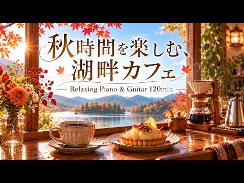 【癒しBGM】湖畔カフェでくつろぎのひととき｜秋を楽しむ、ひとり時間BGM🌿☕｜Relaxing Piano & Guitar – 120min｜リラックス・読書・作業用BGM