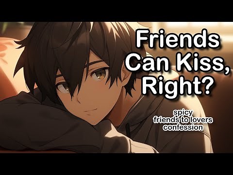Friends can kiss, right? [lots of kissing] [spicy] [friends to lovers] [m4a]