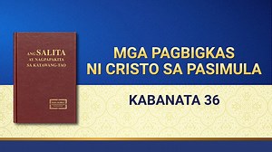 Ang Salita ng Diyos | "Mga Pagbigkas ni Cristo sa Pasimula: Kabanata 36" | EBANGHELYO NG PAGBABA NG KAHARIAN
