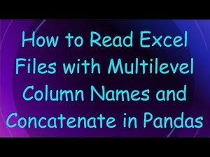How to Read Excel Files with Multilevel Column Names and Concatenate in Pandas