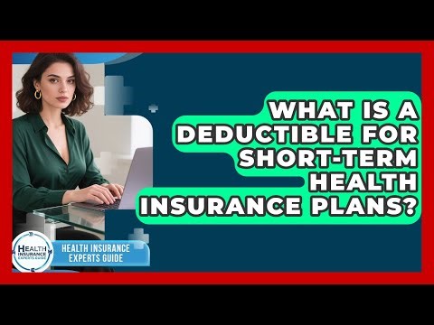 What Is A Deductible For Short-term Health Insurance Plans? - Health Insurance Experts Guide