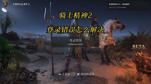 EPIC的游戏骑士精神2登录错误怎么解决？chivalry2启动错误怎么办？