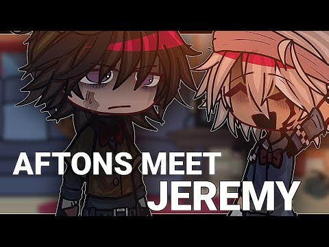 Afton's meet Jeremy // gacha fnaf
