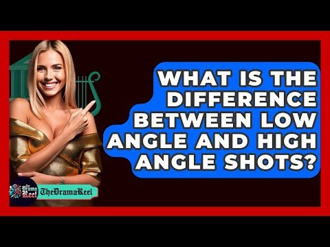 What Is The Difference Between Low Angle And High Angle Shots? - The Drama Reel
