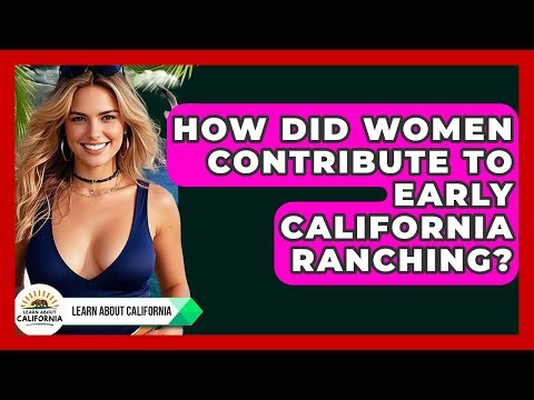 How Did Women Contribute To Early California Ranching? - Learn About California