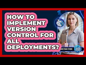 How To Implement Version Control For All Deployments?