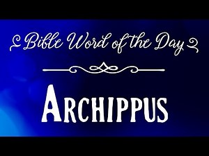 How To Pronounce Bible Names: The Bible Word of the Day - Archippus