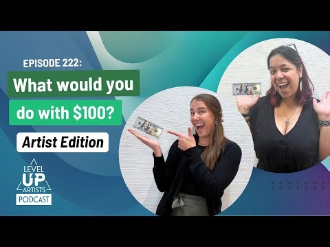 222 -What Would You Do with $100? Artist Edition - Level Up Artists Podcast