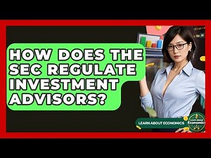 How Does The SEC Regulate Investment Advisors? - Learn About Economics