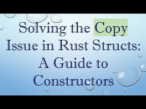 Solving the Copy Issue in Rust Structs: A Guide to Constructors