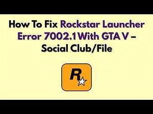 How To Fix Rockstar Launcher Error 7002.1 With GTA V – Social Club/File