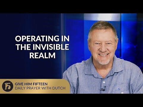 Operating in the Invisible Realm | Give Him 15: Daily Prayer with Dutch | July 30, 2025