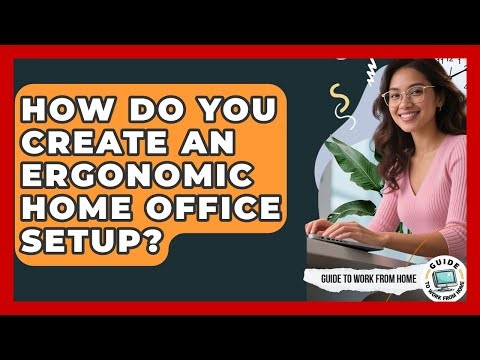 How Do You Create An Ergonomic Home Office Setup? - Guide To Work From Home