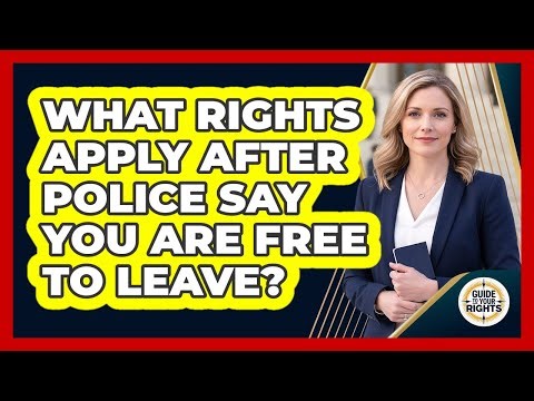 What Rights Apply After Police Say You Are Free to Leave?
