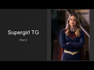 Supergirl TG TF - Part 2