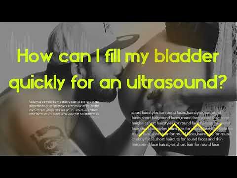 Do you have to have a full bladder for an ultrasound - How can I fill my bladder quickly for an ult
