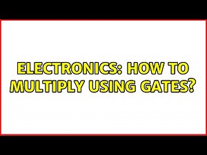 Electronics: How to multiply using gates?