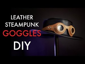 Steampunk Leather Goggles DIY - Pattern and Tutorial Video