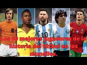 Los 50 mejores jugadores de la historia del fútbol en los mundiales.