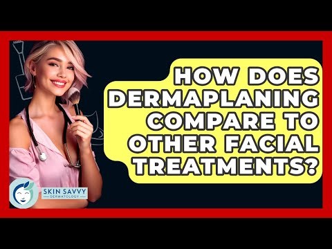 How Does Dermaplaning Compare To Other Facial Treatments? - Skin Savvy Dermatology