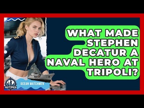 What Made Stephen Decatur A Naval Hero At Tripoli? - Ocean Watchmen