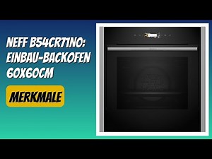 BEWERTUNG (2025): NEFF B54CR71N0: Einbau-Backofen 60x60cm. WESENTLICHE Einzelheiten
