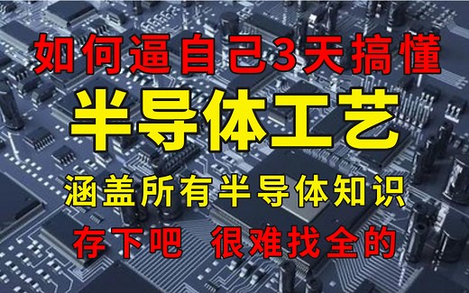 【半导体】目前B站最全最细的半导体工艺全套教程 从头到尾带你彻底了解芯片半导体工艺！从入门到精通，少走99%的弯路！这还学不会，我退出机械圈！