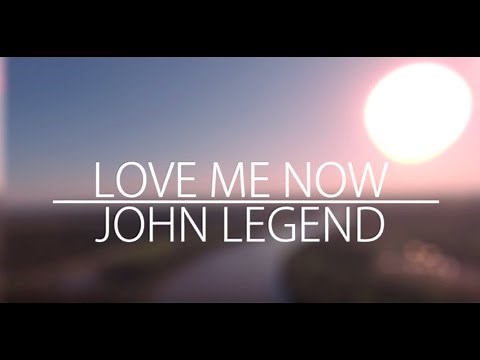 John Legend – Love Me Now (LYRICS)
