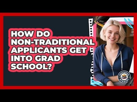 How Do Non-traditional Applicants Get Into Grad School? - Grad School Mindset