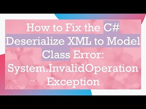 How to Fix the C# Deserialize XML to Model Class Error: System.InvalidOperationException