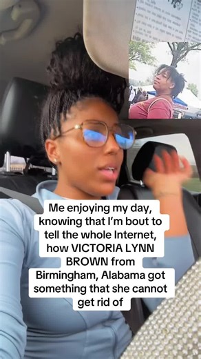Me enjoying my day, knowing that I’m bout to tell the whole Internet, how VICTORIA LYNN BROWN from Birmingham, Alabama got something that she cannot get rid of#womenoftiktok #Birmingham #birminghamalabama #babydaddyproblems