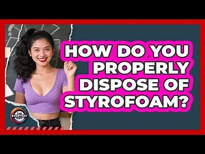 How Do You Properly Dispose Of Styrofoam?