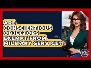 Are Conscientious Objectors Exempt From Military Service? - Your Civil Rights Guide