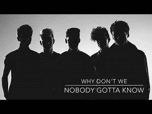 Nobody Gotta Know (lyrics) by Why Don't We