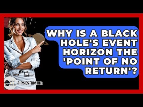 Why Is A Black Hole's Event Horizon The 'point Of No Return'? - Physics Frontier