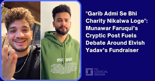 "Garib Admi Se Bhi Charity Nikalwa Loge": Munawar Faruqui’s Cryptic Post Fuels Debate Around Elvish Yadav’s Fundraiser - The Logical Indian